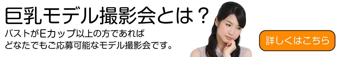 ぽっちゃり・巨乳モデル撮影会とはバストがEカップ以上の方であればどなたでもご応募可能な高収入モデル撮影会です。